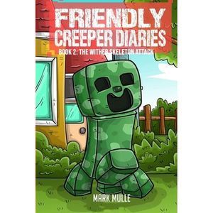 The Friendly Creeper Diaries Book 2: The Wither Skeleton Attack -- Mark Mulle